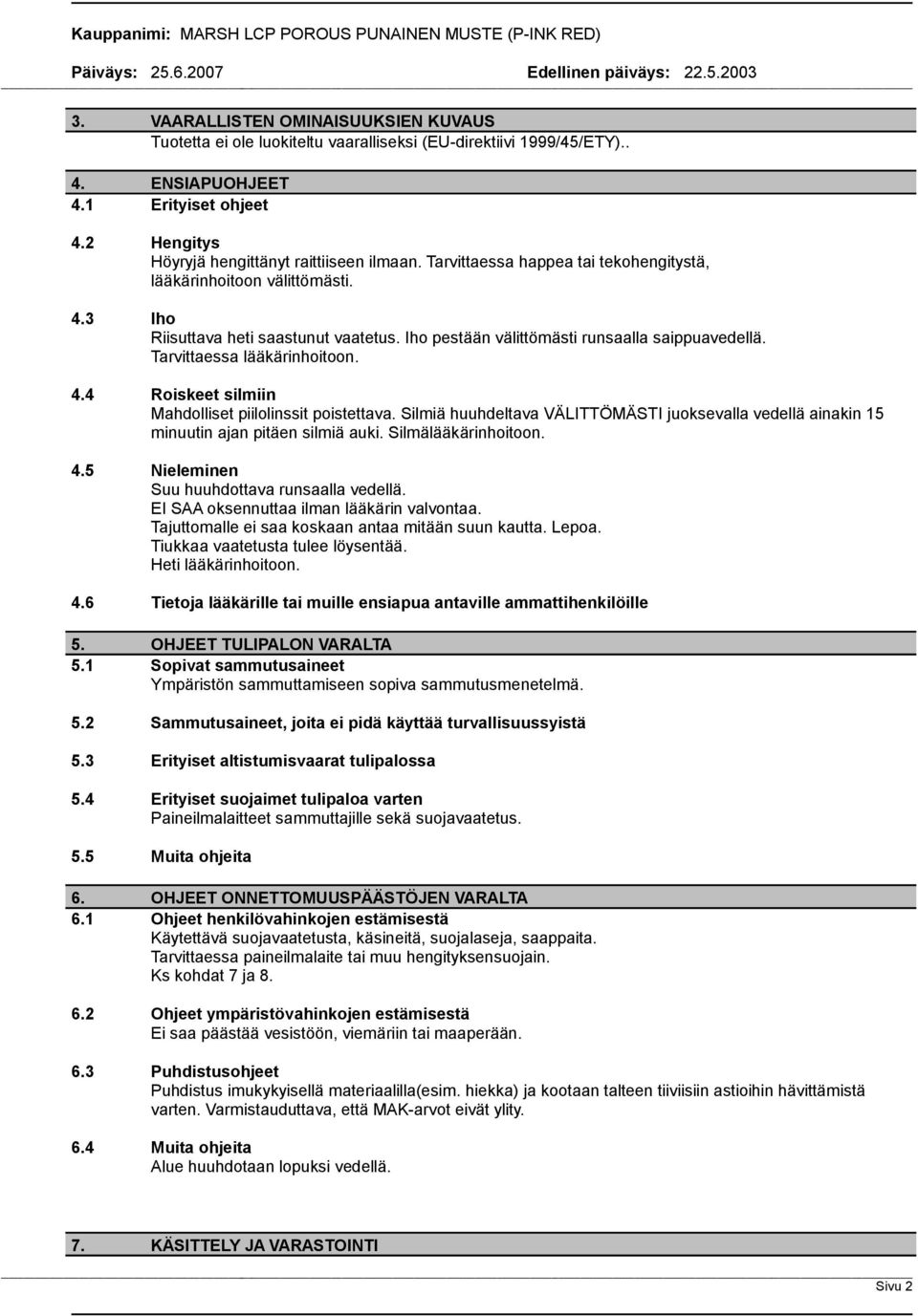 Iho pestään välittömästi runsaalla saippuavedellä. Tarvittaessa lääkärinhoitoon. 4.4 Roiskeet silmiin Mahdolliset piilolinssit poistettava.