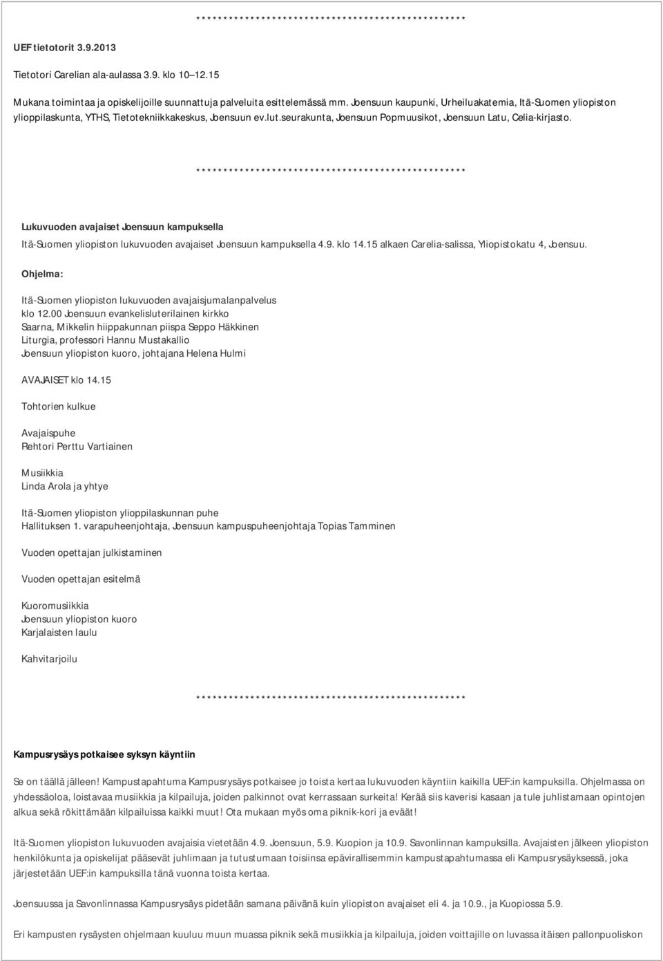 Lukuvuoden avajaiset Joensuun kampuksella Itä-Suomen yliopiston lukuvuoden avajaiset Joensuun kampuksella 4.9. klo 14.15 alkaen Carelia-salissa, Yliopistokatu 4, Joensuu.