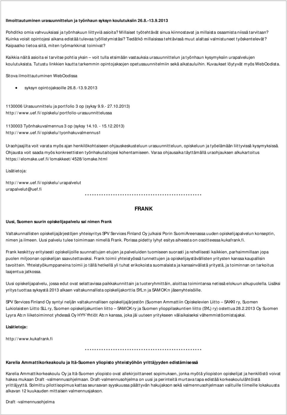 Tiedätkö millaisissa tehtävissä muut alaltasi valmistuneet työskentelevät? Kaipaatko tietoa siitä, miten työmarkkinat toimivat?