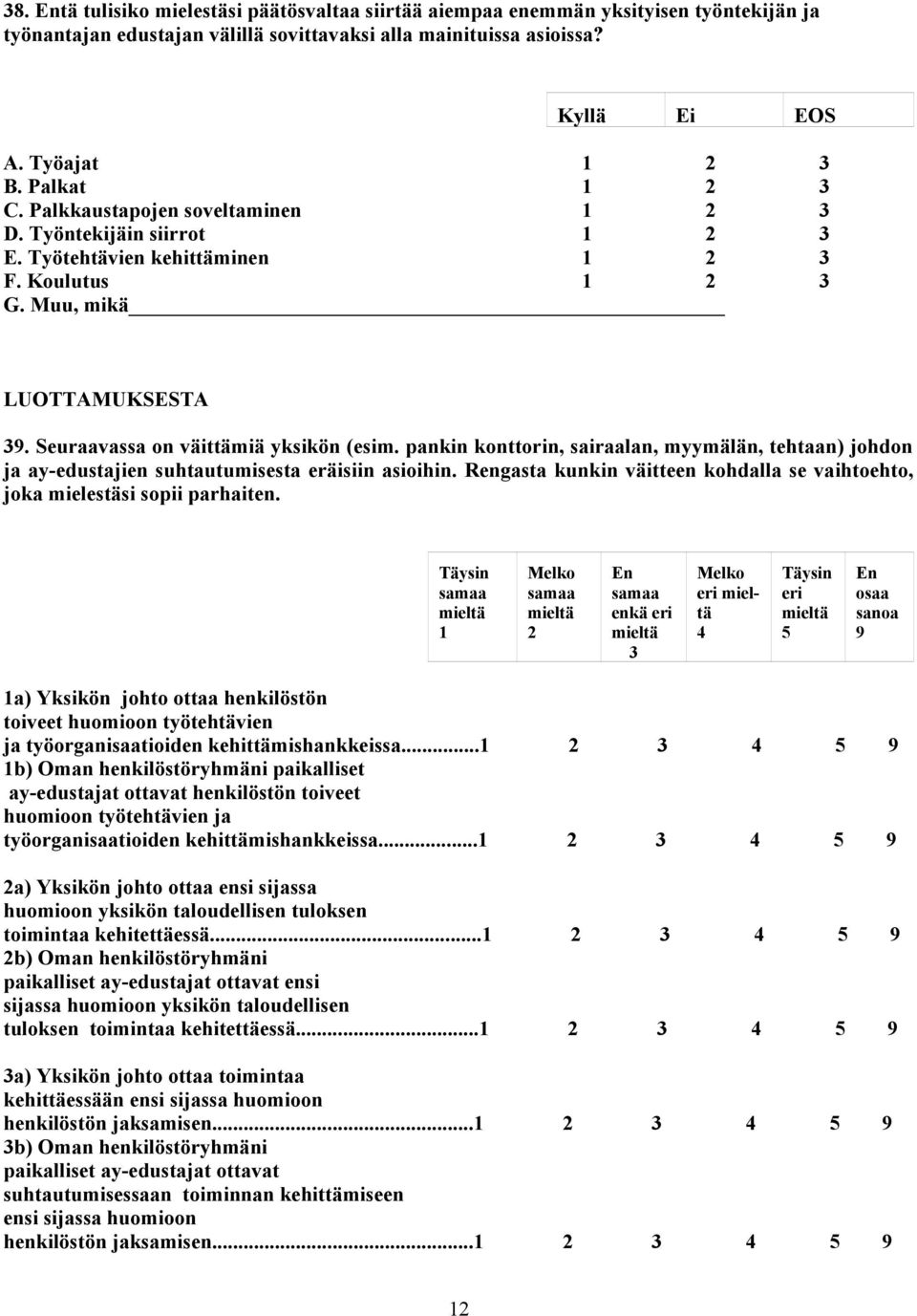 pankin konttorin, sairaalan, myymälän, tehtaan) johdon ja ay-edustajien suhtautumisesta eräisiin asioihin. Rengasta kunkin väitteen kohdalla se vaihtoehto, joka mielestäsi sopii parhaiten.