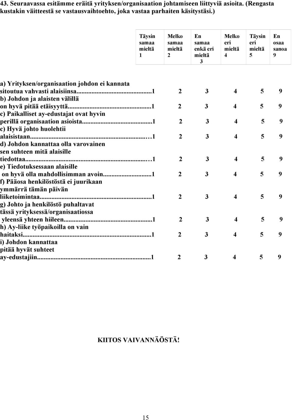 .. c) Paikalliset ay-edustajat ovat hyvin pllä organisaation asioista... c) Hyvä johto huolehtii alaisistaan... d) Johdon kannattaa olla varovainen sen suhteen mitä alaisille tiedottaa.