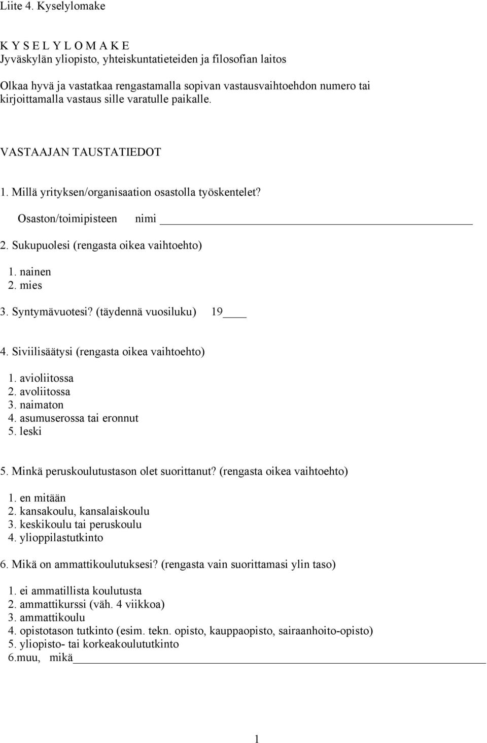 sille varatulle paikalle. VASTAAJAN TAUSTATIEDOT. Millä yrityksen/organisaation osastolla työskentelet? Osaston/toimipisteen nimi. Sukupuolesi (rengasta oikea vaihtoehto). nainen. mies.