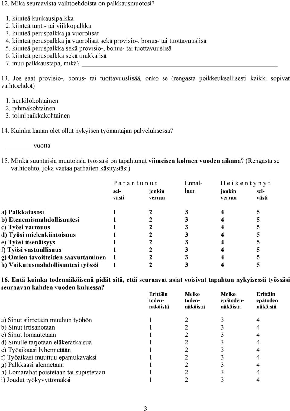 muu palkkaustapa, mikä?. Jos saat provisio-, bonus- tai tuottavuuslisää, onko se (rengasta poikkeuksellisesti kaikki sopivat vaihtoehdot). henkilökohtainen. ryhmäkohtainen. toimipaikkakohtainen.