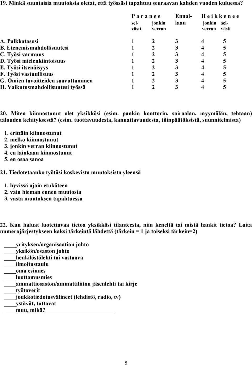 Miten kiinnostunut olet yksikkösi (esim. pankin konttorin, sairaalan, myymälän, tehtaan) talouden kehityksestä? (esim. tuottavuudesta, kannattavuudesta, tilinpäätöksistä, suunnitelmista).