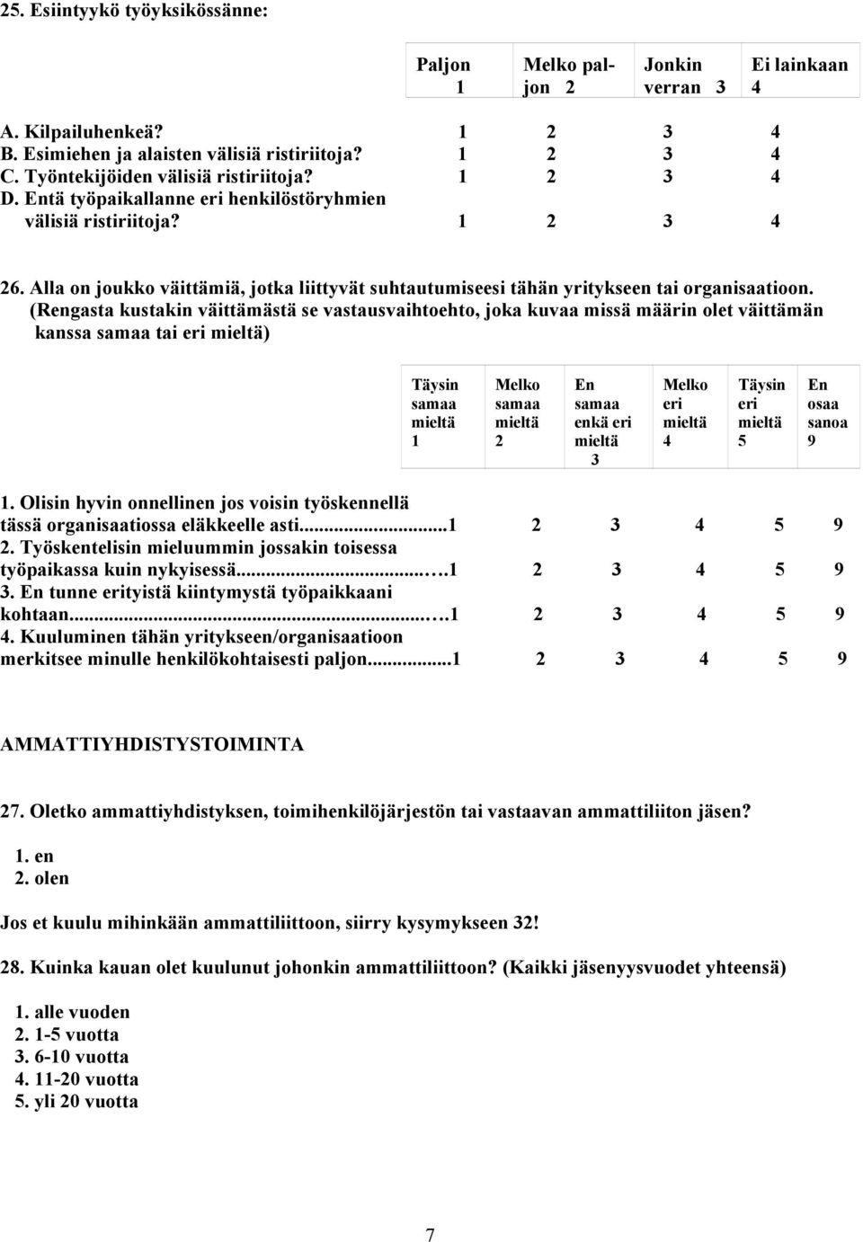 (Rengasta kustakin väittämästä se vastausvaihtoehto, joka kuvaa missä määrin olet väittämän kanssa tai ) enkä. Olisin hyvin onnellinen jos voisin työskennellä tässä organisaatiossa eläkkeelle asti.