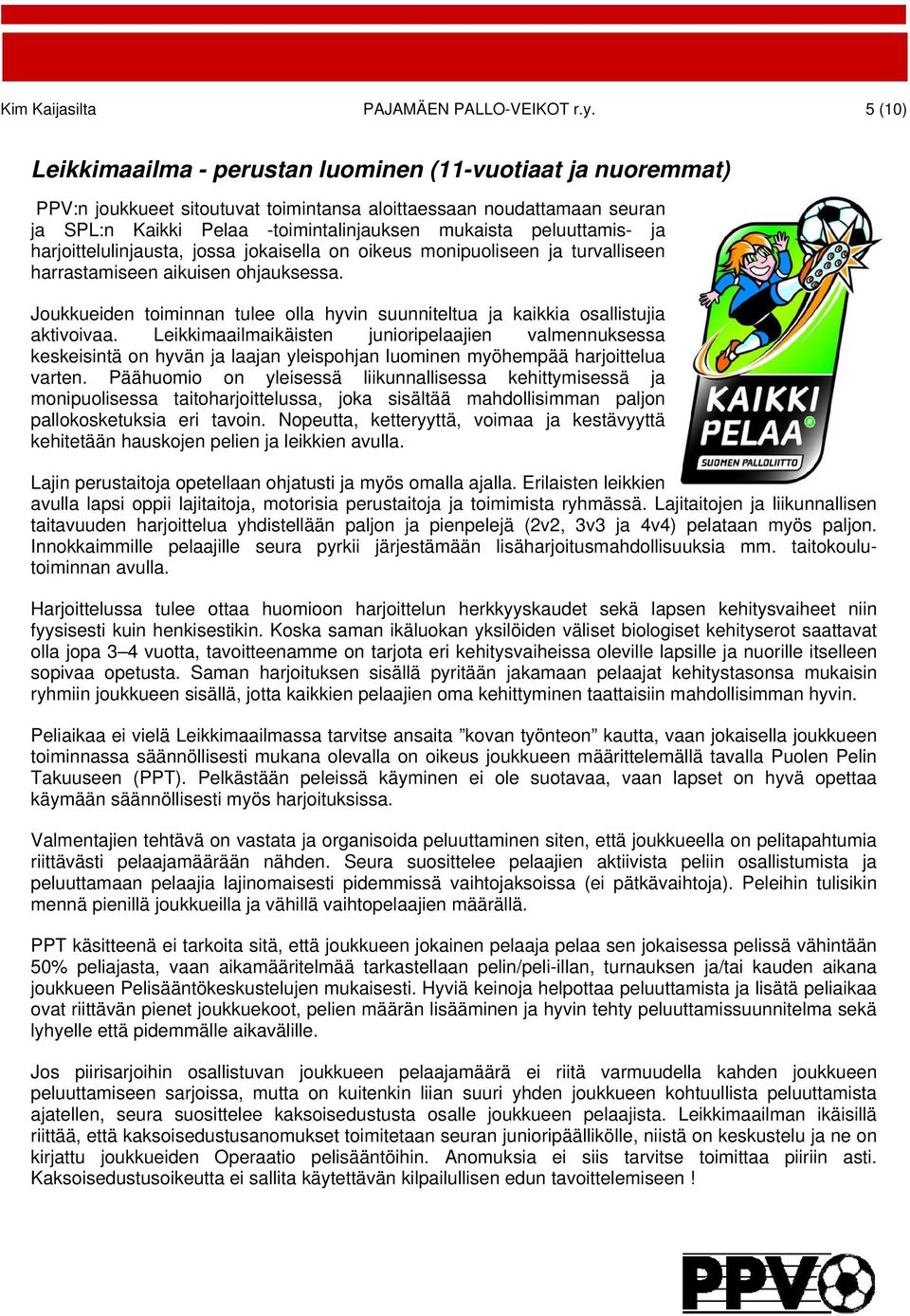 peluuttamis- ja harjoittelulinjausta, jossa jokaisella on oikeus monipuoliseen ja turvalliseen harrastamiseen aikuisen ohjauksessa.