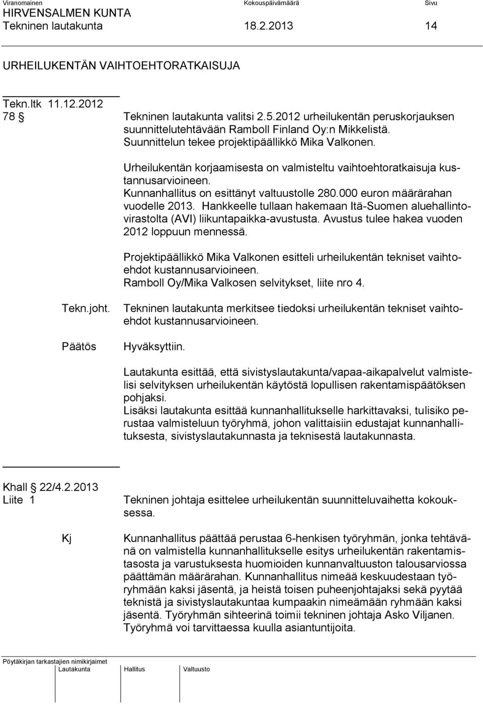 Urheilukentän korjaamisesta on valmisteltu vaihtoehtoratkaisuja kustannusarvioineen. Kunnanhallitus on esittänyt valtuustolle 280.000 euron määrärahan vuodelle 2013.