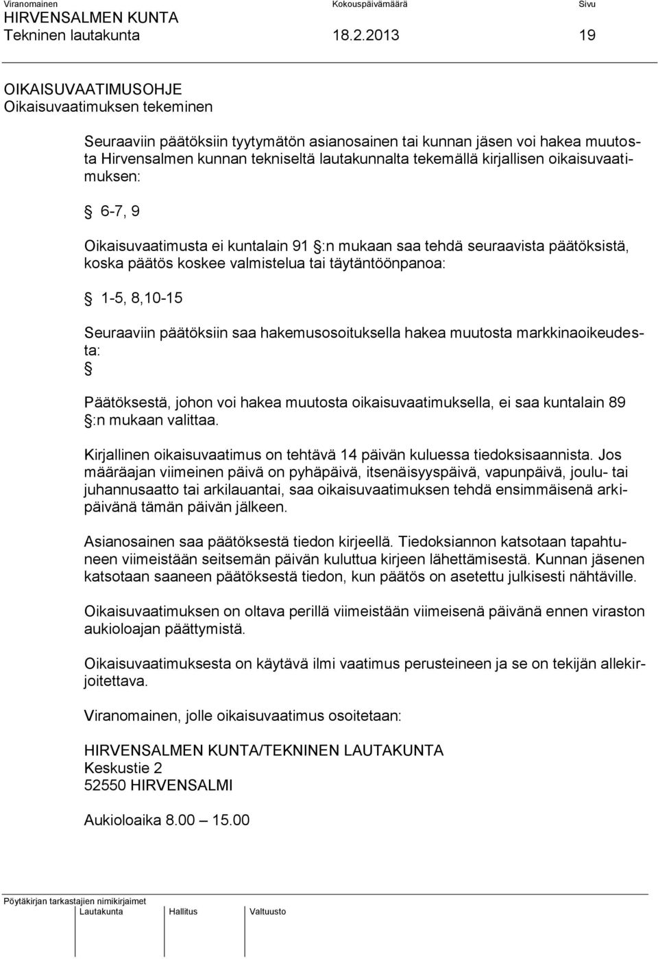 kirjallisen oikaisuvaatimuksen: 6-7, 9 Oikaisuvaatimusta ei kuntalain 91 :n mukaan saa tehdä seuraavista päätöksistä, koska päätös koskee valmistelua tai täytäntöönpanoa: 1-5, 8,10-15 Seuraaviin