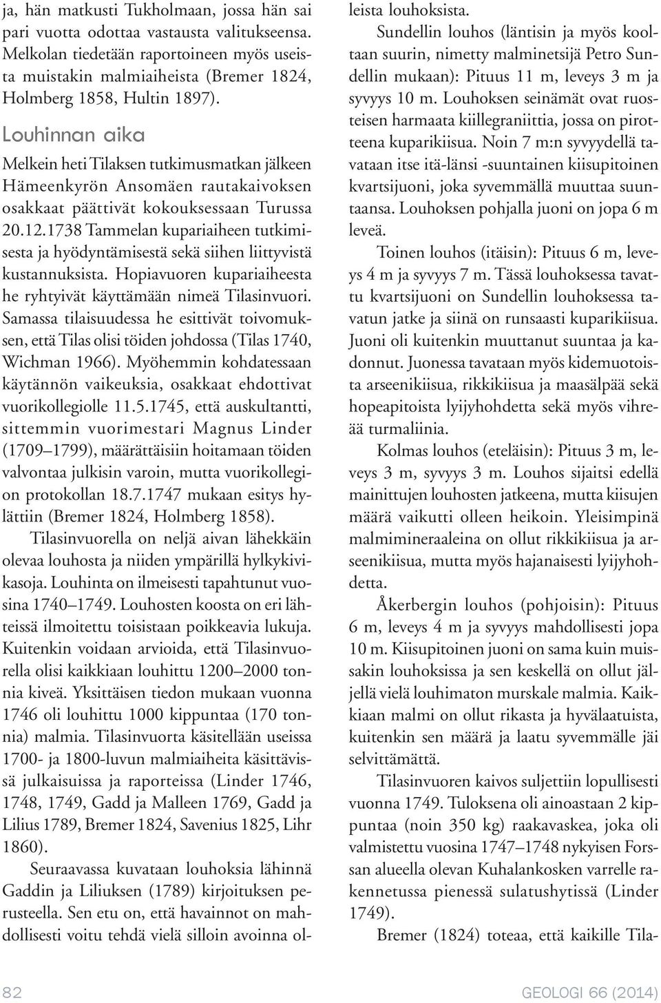 1738 Tammelan kupariaiheen tutkimisesta ja hyödyntämisestä sekä siihen liittyvistä kustannuksista. Hopiavuoren kupariaiheesta he ryhtyivät käyttämään nimeä Tilasinvuori.