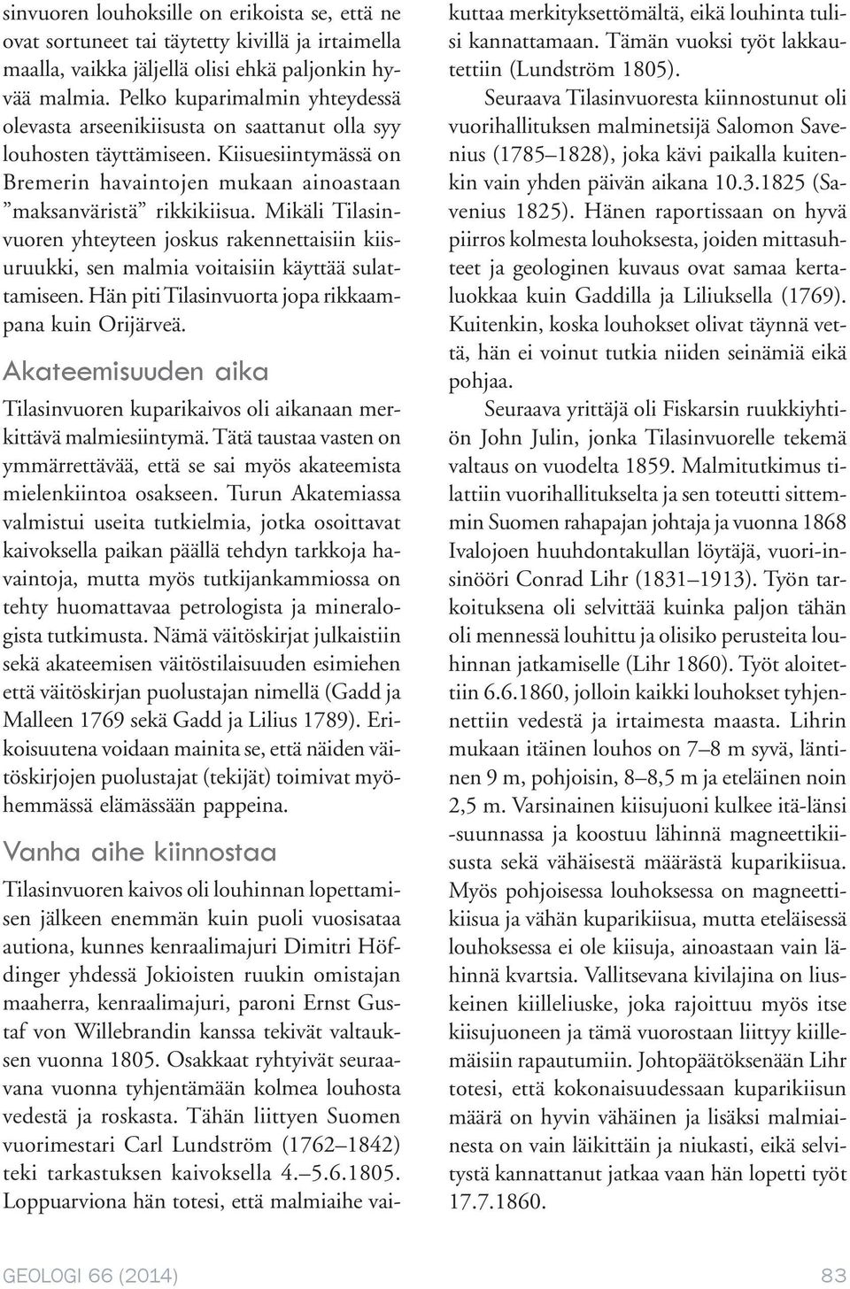 Mikäli Tilasinvuoren yhteyteen joskus rakennettaisiin kiisuruukki, sen malmia voitaisiin käyttää sulattamiseen. Hän piti Tilasinvuorta jopa rikkaampana kuin Orijärveä.