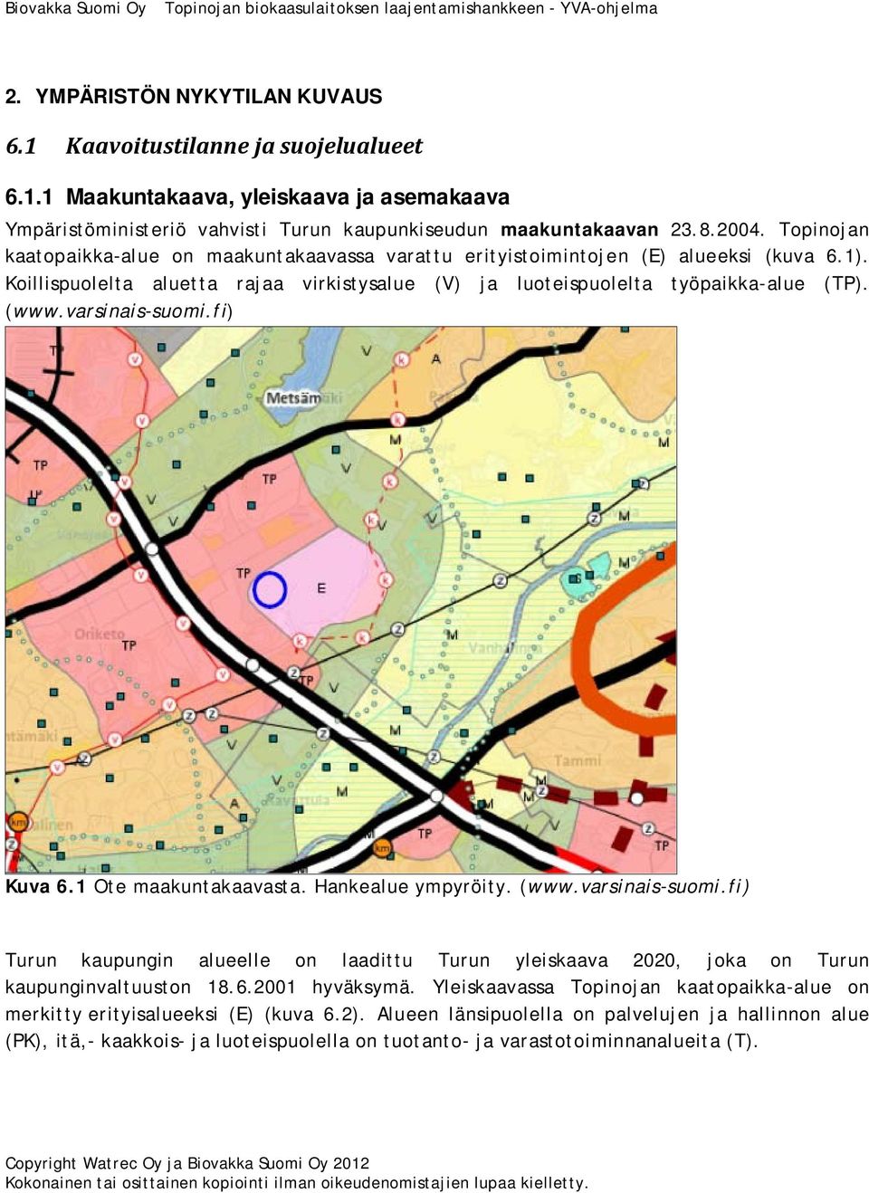varsinais-suomi.fi) Kuva 6.1 Ote maakuntakaavasta. Hankealue ympyröity. (www.varsinais-suomi.fi) Turun kaupungin alueelle on laadittu Turun yleiskaava 2020, joka on Turun kaupunginvaltuuston 18.6.2001 hyväksymä.