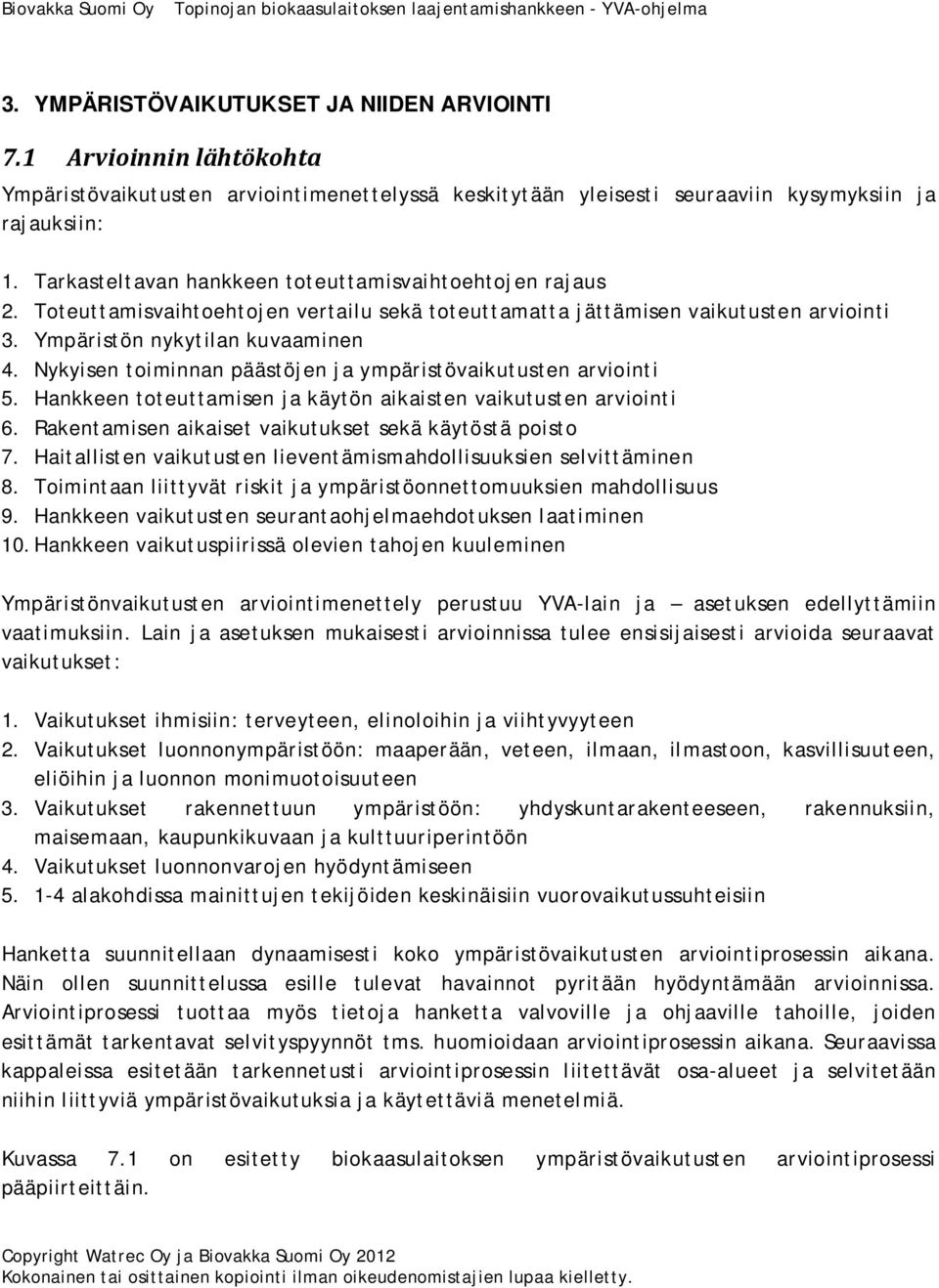 Nykyisen toiminnan päästöjen ja ympäristövaikutusten arviointi 5. Hankkeen toteuttamisen ja käytön aikaisten vaikutusten arviointi 6. Rakentamisen aikaiset vaikutukset sekä käytöstä poisto 7.