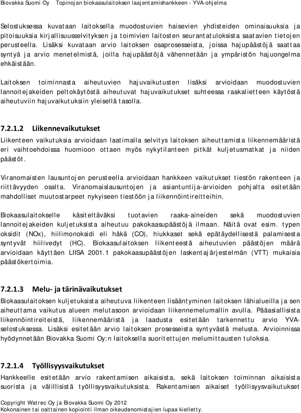 Laitoksen toiminnasta aiheutuvien hajuvaikutusten lisäksi arvioidaan muodostuvien lannoitejakeiden peltokäytöstä aiheutuvat hajuvaikutukset suhteessa raakalietteen käytöstä aiheutuviin
