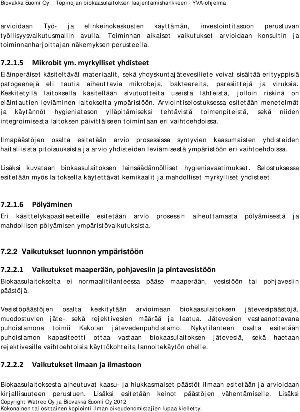 myrkylliset yhdisteet Eläinperäiset käsiteltävät materiaalit, sekä yhdyskuntajätevesiliete voivat sisältää erityyppisiä patogeenejä eli tautia aiheuttavia mikrobeja, bakteereita, parasiittejä ja