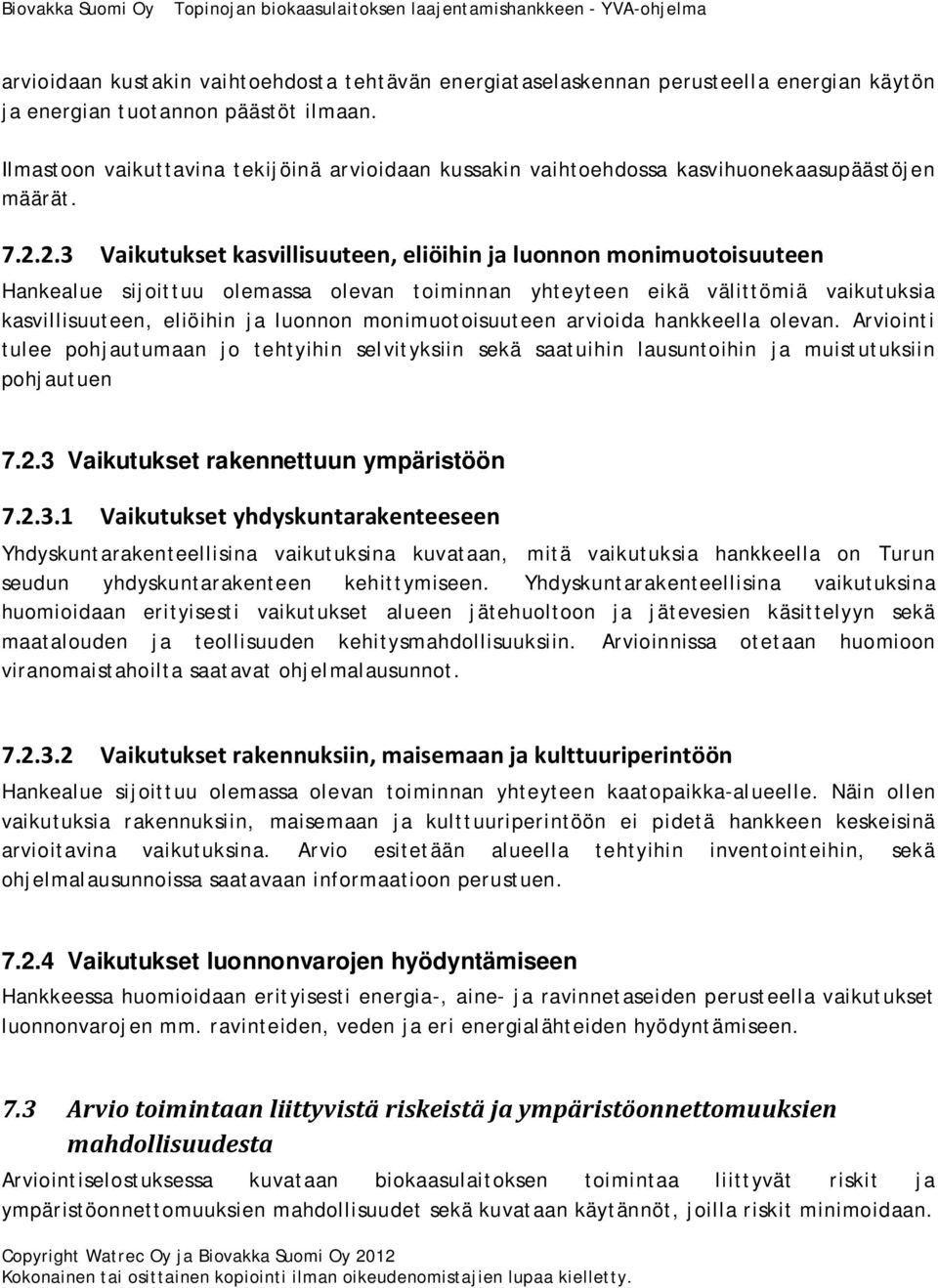 2.3 Vaikutukset kasvillisuuteen, eliöihin ja luonnon monimuotoisuuteen Hankealue sijoittuu olemassa olevan toiminnan yhteyteen eikä välittömiä vaikutuksia kasvillisuuteen, eliöihin ja luonnon