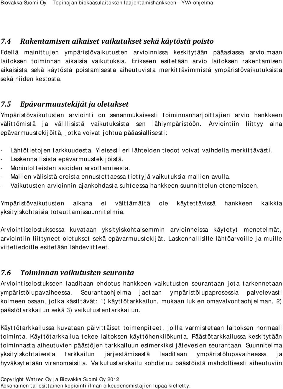 5 Epävarmuustekijät ja oletukset Ympäristövaikutusten arviointi on sananmukaisesti toiminnanharjoittajien arvio hankkeen välittömistä ja välillisistä vaikutuksista sen lähiympäristöön.