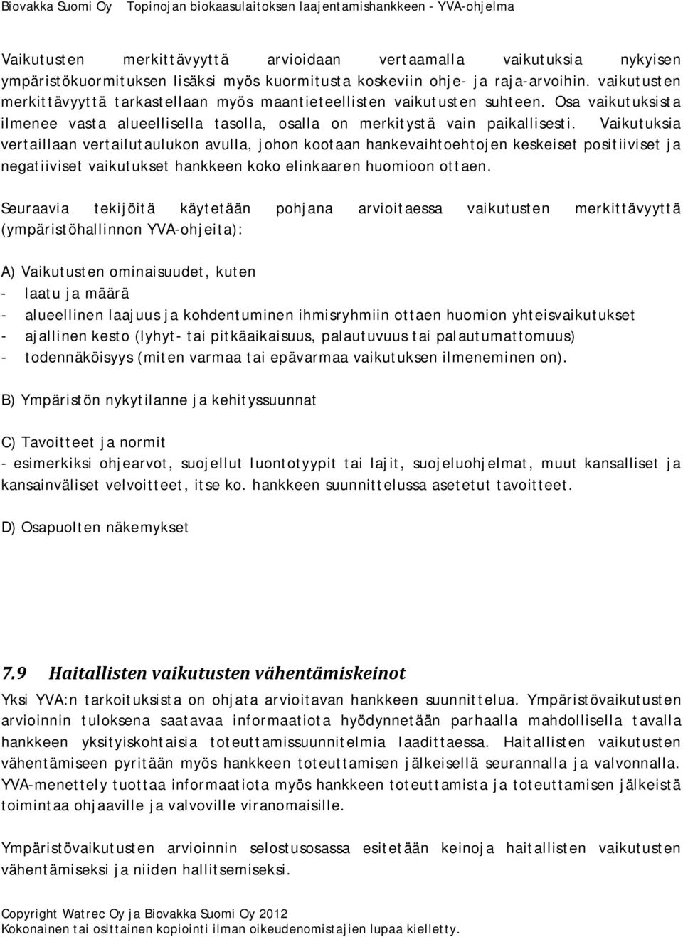 Vaikutuksia vertaillaan vertailutaulukon avulla, johon kootaan hankevaihtoehtojen keskeiset positiiviset ja negatiiviset vaikutukset hankkeen koko elinkaaren huomioon ottaen.