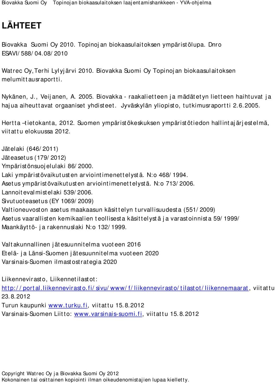Suomen ympäristökeskuksen ympäristötiedon hallintajärjestelmä, viitattu elokuussa 2012. Jätelaki (646/2011) Jäteasetus (179/2012) Ympäristönsuojelulaki 86/2000.