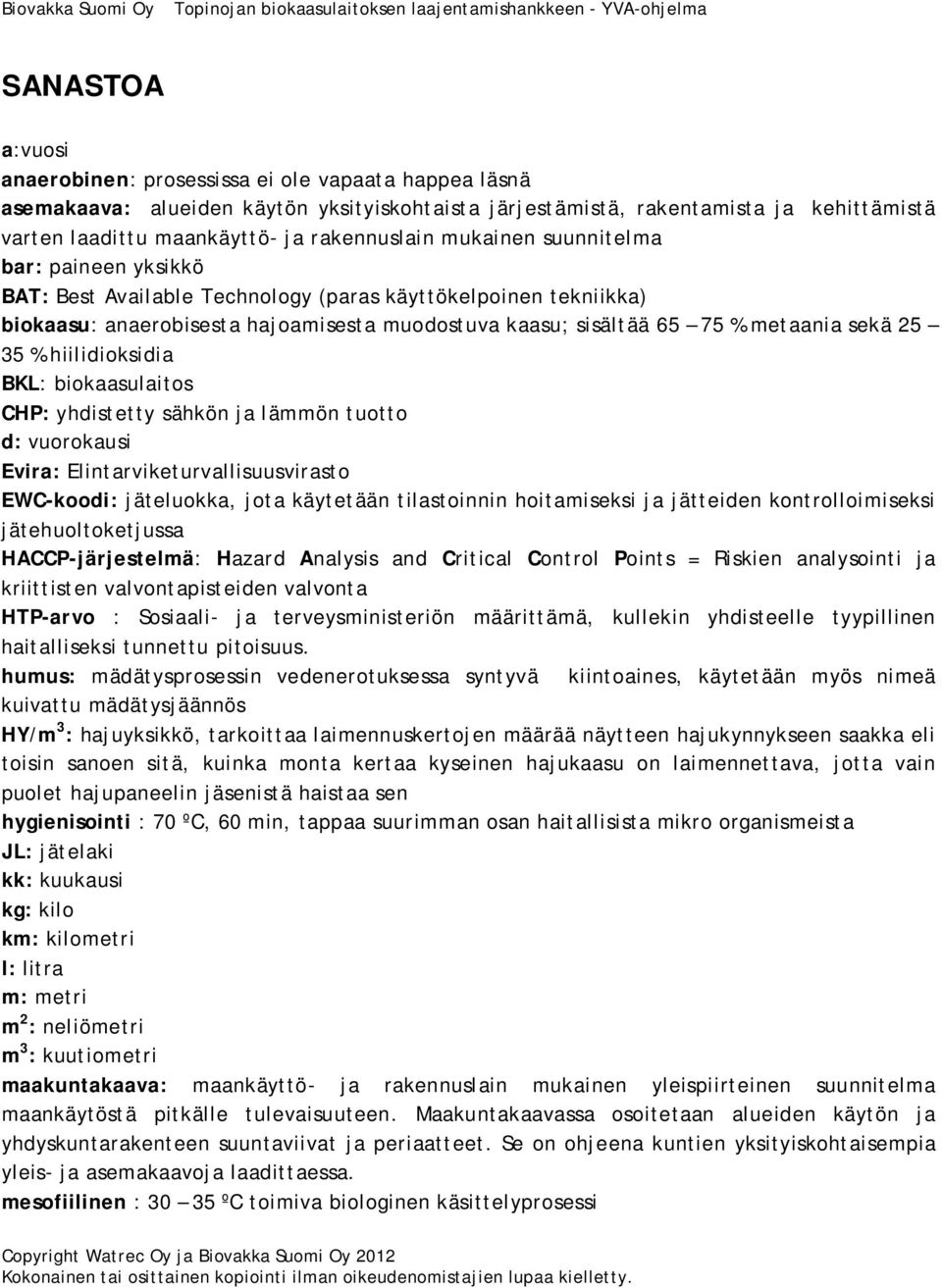 metaania sekä 25 35 % hiilidioksidia BKL: biokaasulaitos CHP: yhdistetty sähkön ja lämmön tuotto d: vuorokausi Evira: Elintarviketurvallisuusvirasto EWC-koodi: jäteluokka, jota käytetään tilastoinnin