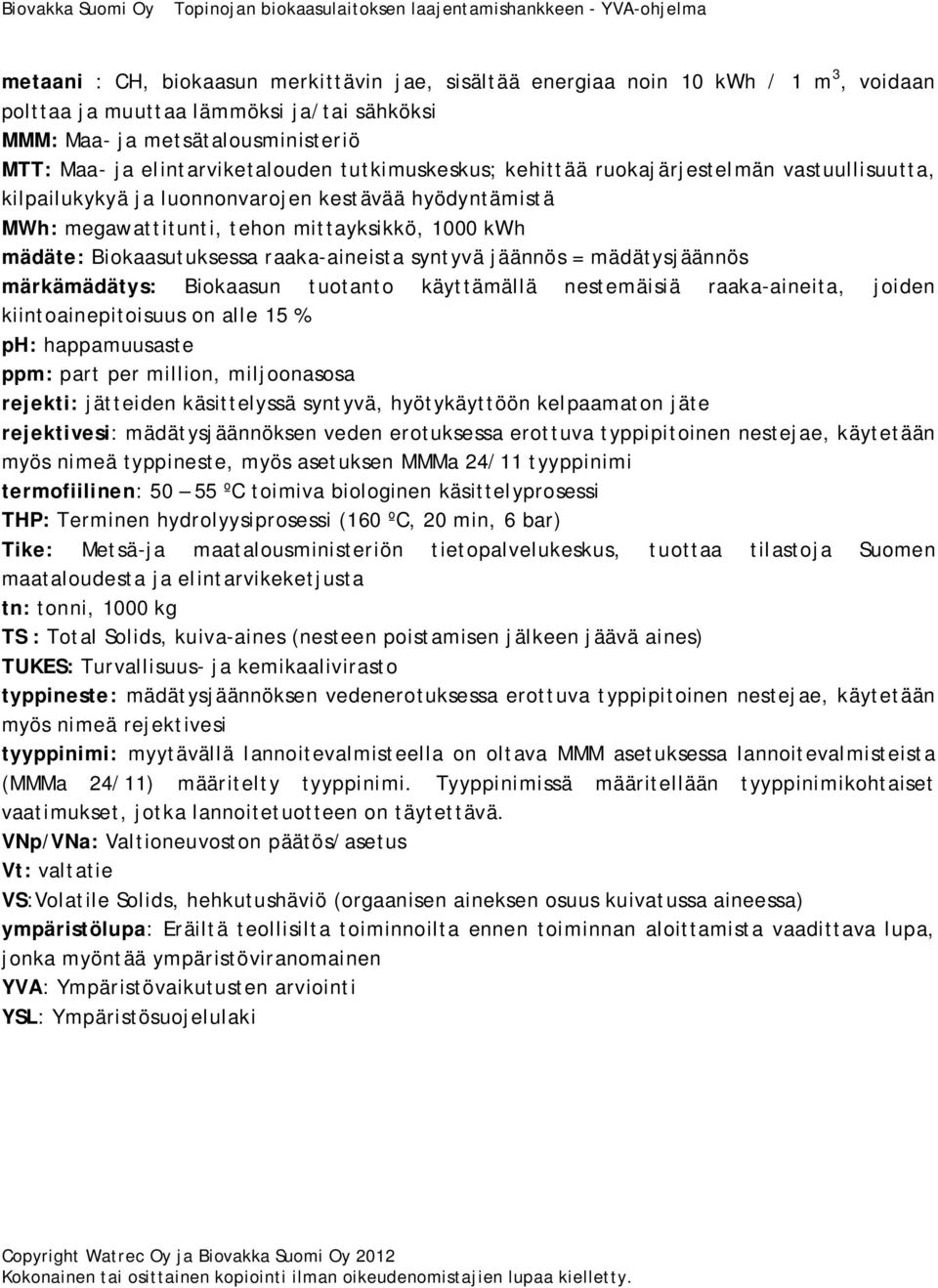 raaka-aineista syntyvä jäännös = mädätysjäännös märkämädätys: Biokaasun tuotanto käyttämällä nestemäisiä raaka-aineita, joiden kiintoainepitoisuus on alle 15 % ph: happamuusaste ppm: part per