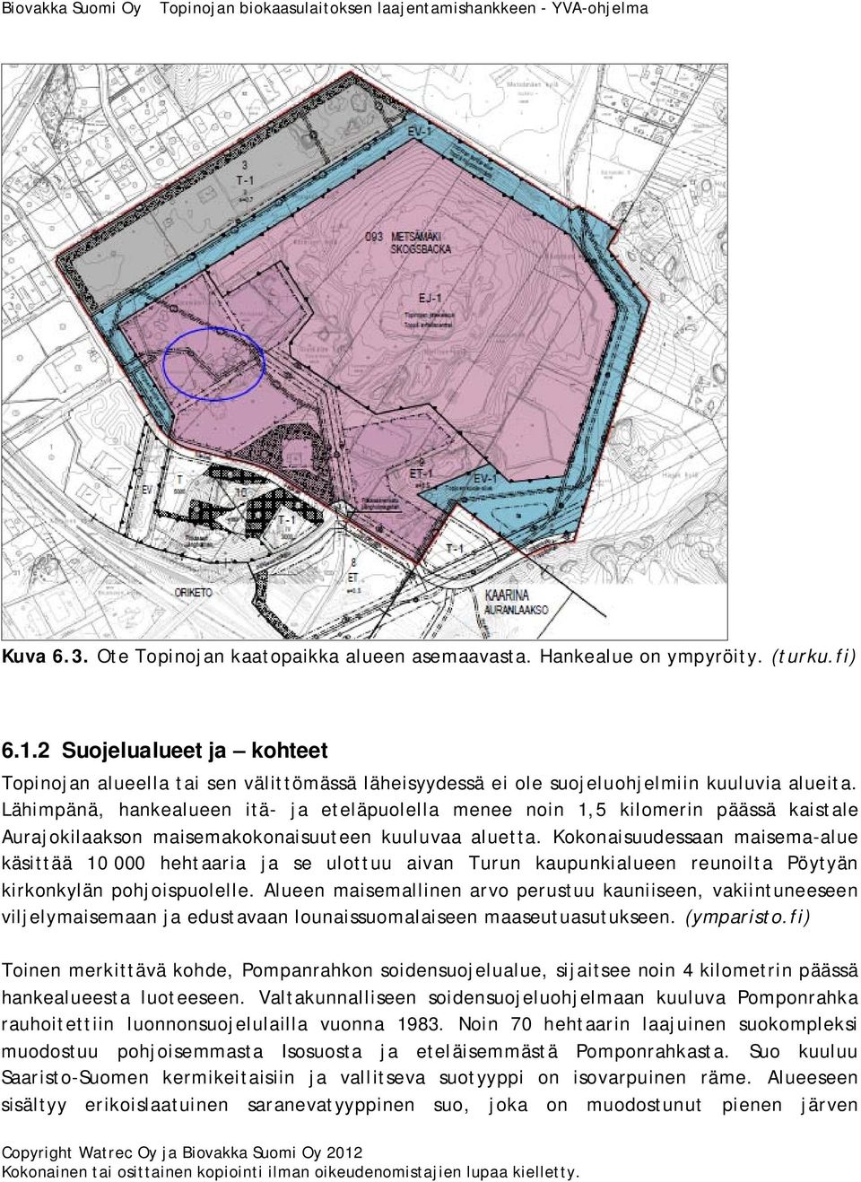 Lähimpänä, hankealueen itä- ja eteläpuolella menee noin 1,5 kilomerin päässä kaistale Aurajokilaakson maisemakokonaisuuteen kuuluvaa aluetta.