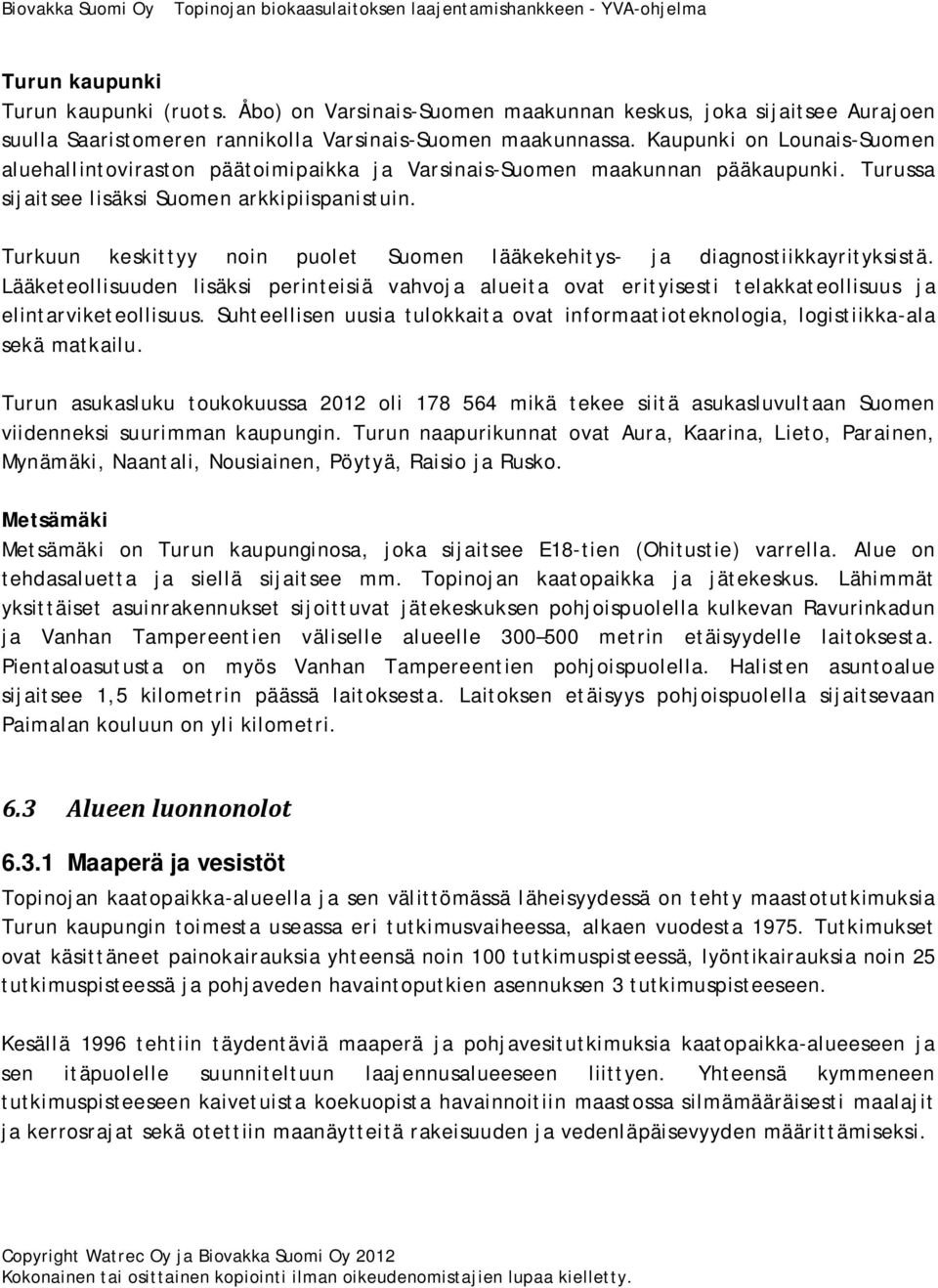 Turkuun keskittyy noin puolet Suomen lääkekehitys- ja diagnostiikkayrityksistä. Lääketeollisuuden lisäksi perinteisiä vahvoja alueita ovat erityisesti telakkateollisuus ja elintarviketeollisuus.