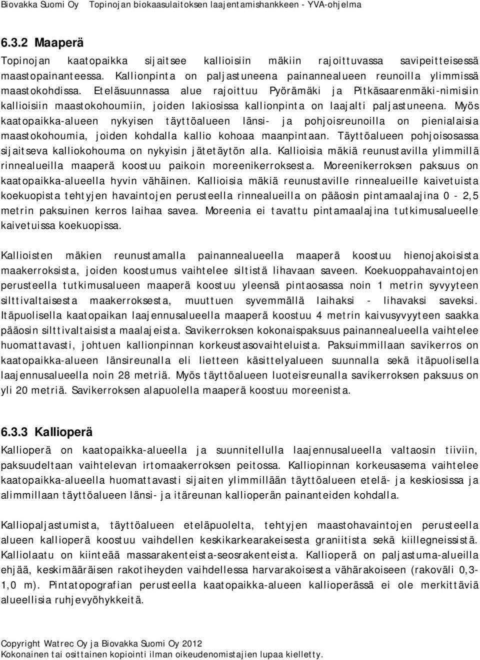 Myös kaatopaikka-alueen nykyisen täyttöalueen länsi- ja pohjoisreunoilla on pienialaisia maastokohoumia, joiden kohdalla kallio kohoaa maanpintaan.