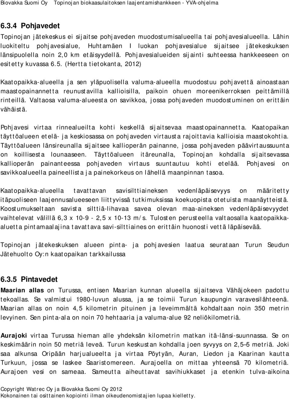 5. (Hertta tietokanta, 2012) Kaatopaikka-alueella ja sen yläpuolisella valuma-alueella muodostuu pohjavettä ainoastaan maastopainannetta reunustavilla kallioisilla, paikoin ohuen moreenikerroksen