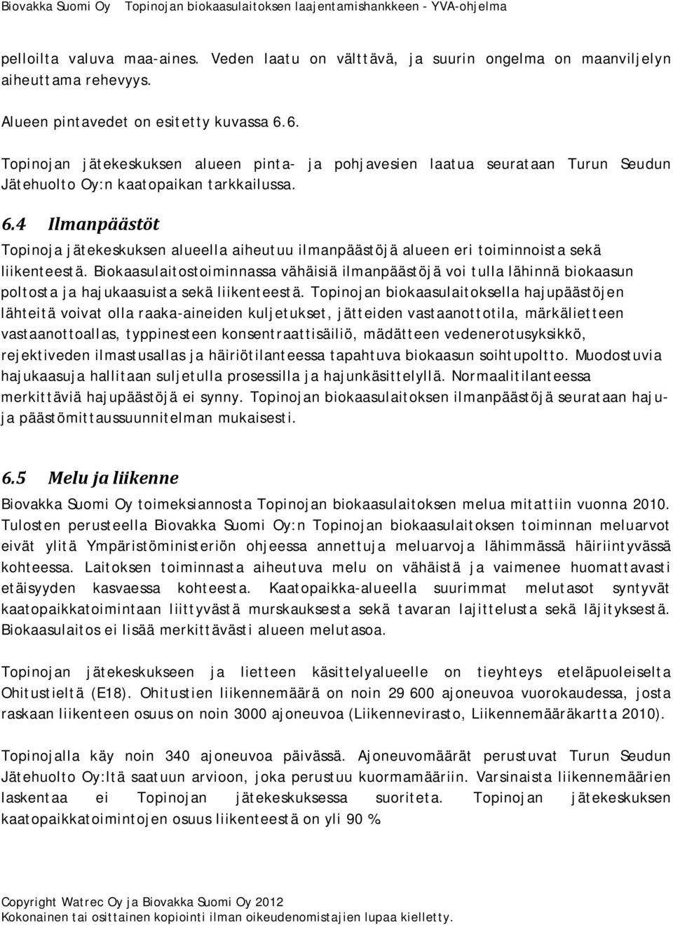 4 Ilmanpäästöt Topinoja jätekeskuksen alueella aiheutuu ilmanpäästöjä alueen eri toiminnoista sekä liikenteestä.