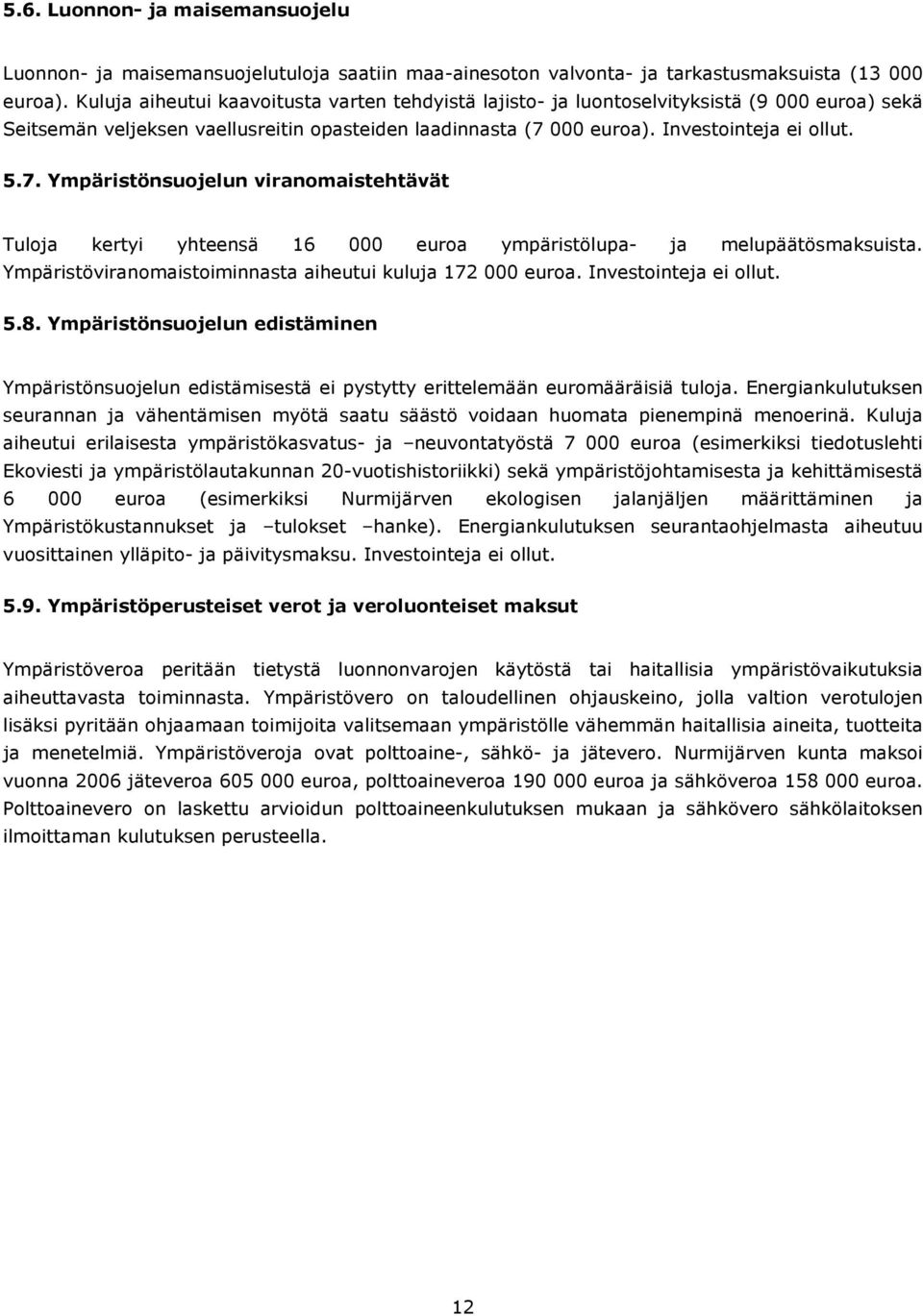 000 euroa). Investointeja ei ollut. 5.7. Ympäristönsuojelun viranomaistehtävät Tuloja kertyi yhteensä 16 000 euroa ympäristölupa- ja melupäätösmaksuista.