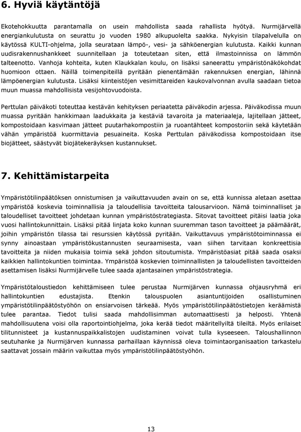 Kaikki kunnan uudisrakennushankkeet suunnitellaan ja toteutetaan siten, että ilmastoinnissa on lämmön talteenotto.