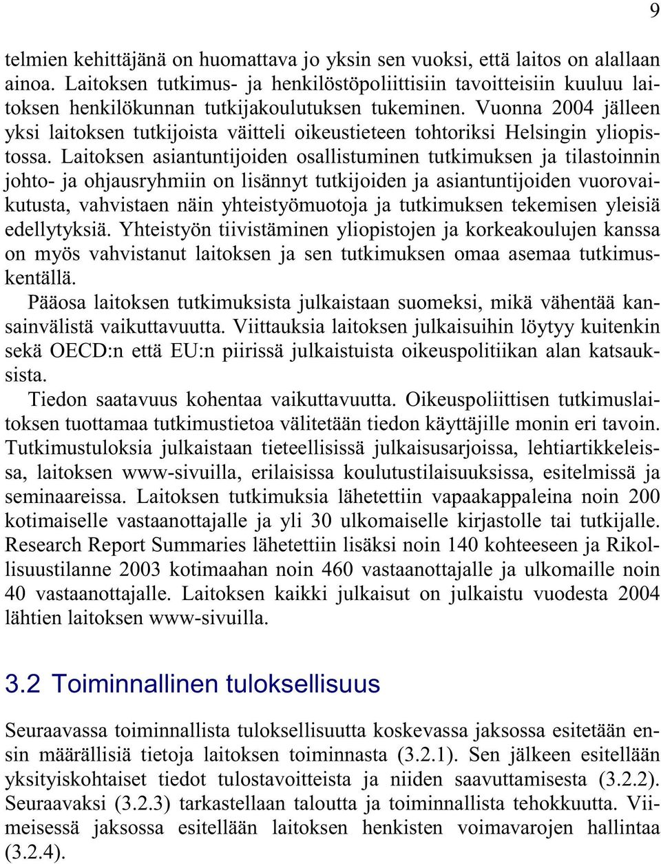 Vuonna 2004 jälleen yksi laitoksen tutkijoista väitteli oikeustieteen tohtoriksi Helsingin yliopistossa.