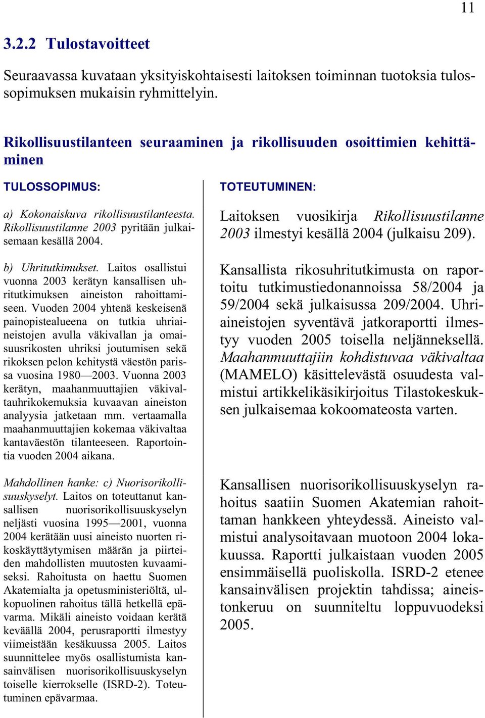 b) Uhritutkimukset. Laitos osallistui vuonna 2003 kerätyn kansallisen uhritutkimuksen aineiston rahoittamiseen.