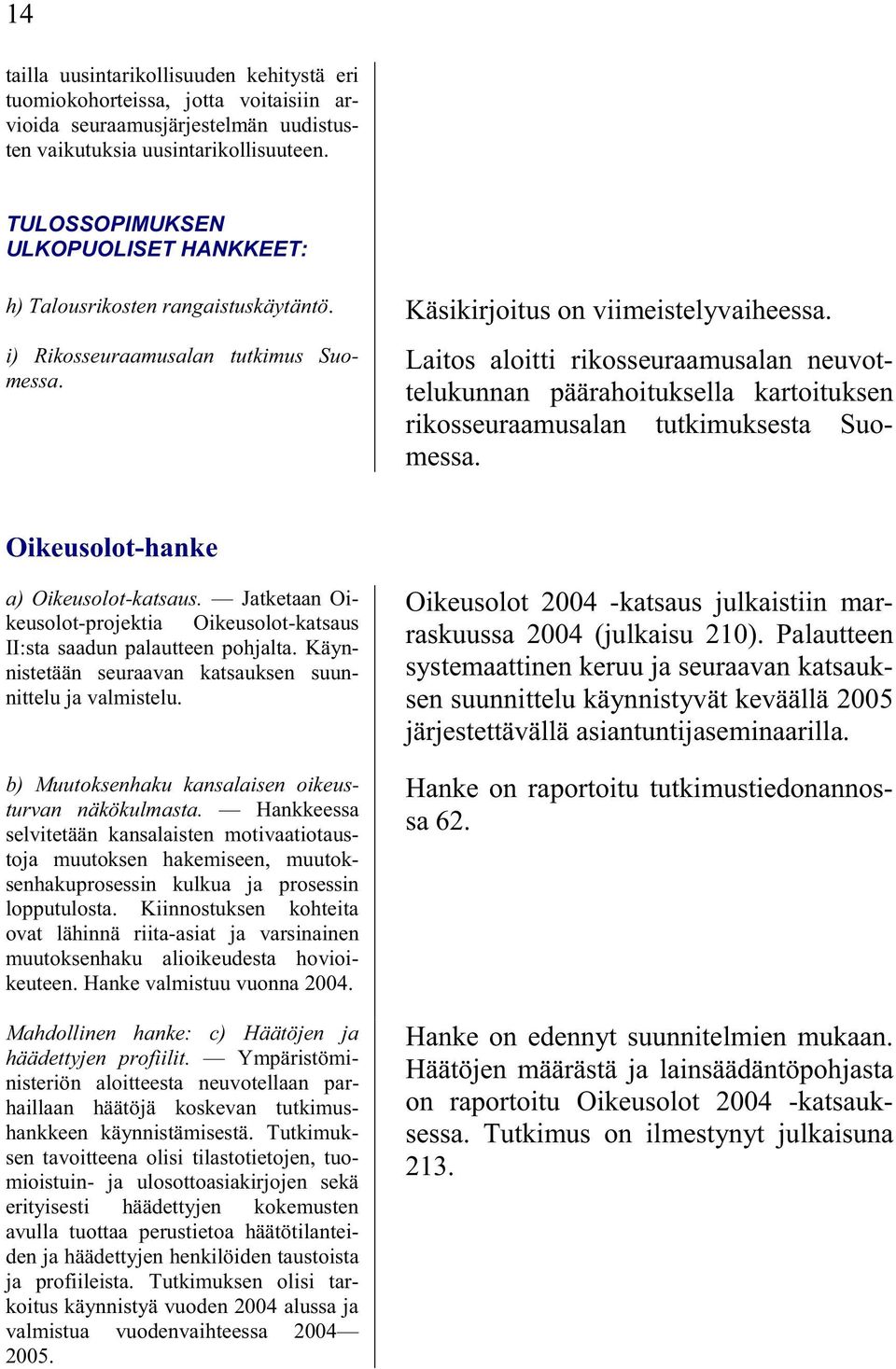 Laitos aloitti rikosseuraamusalan neuvottelukunnan päärahoituksella kartoituksen rikosseuraamusalan tutkimuksesta Suomessa. Oikeusolot-hanke a) Oikeusolot-katsaus.