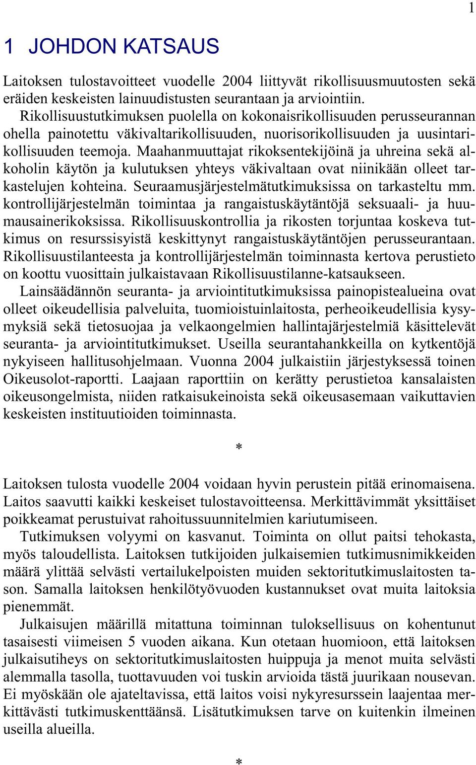 Maahanmuuttajat rikoksentekijöinä ja uhreina sekä alkoholin käytön ja kulutuksen yhteys väkivaltaan ovat niinikään olleet tarkastelujen kohteina. Seuraamusjärjestelmätutkimuksissa on tarkasteltu mm.