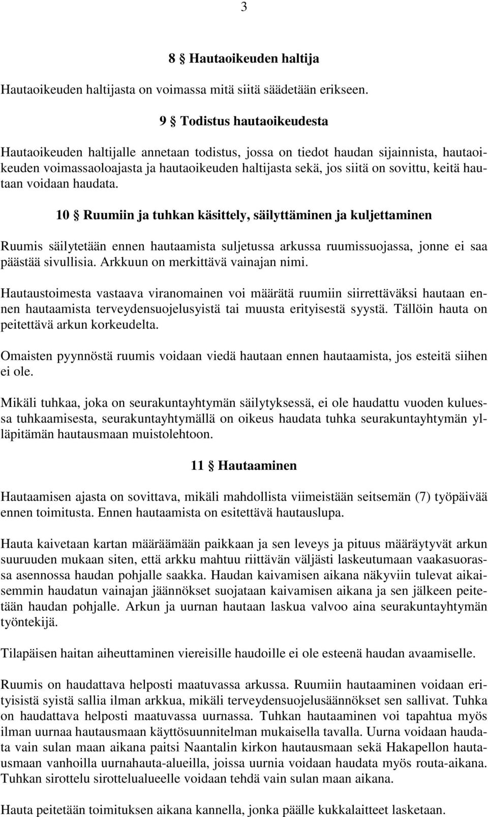 keitä hautaan voidaan haudata. 10 Ruumiin ja tuhkan käsittely, säilyttäminen ja kuljettaminen Ruumis säilytetään ennen hautaamista suljetussa arkussa ruumissuojassa, jonne ei saa päästää sivullisia.