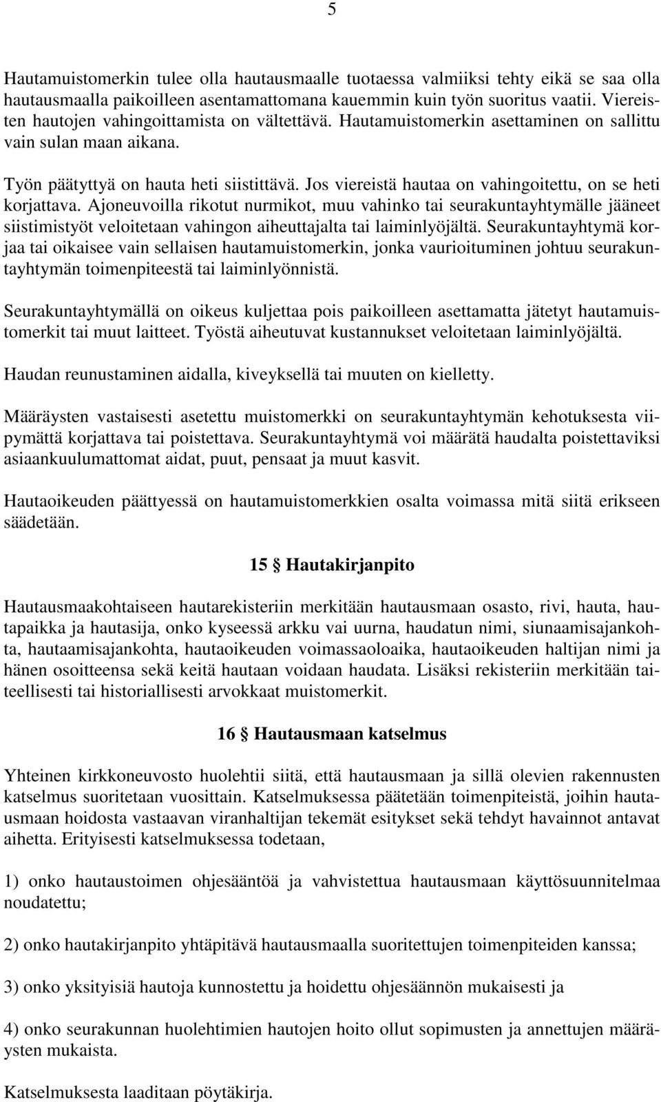 Jos viereistä hautaa on vahingoitettu, on se heti korjattava.