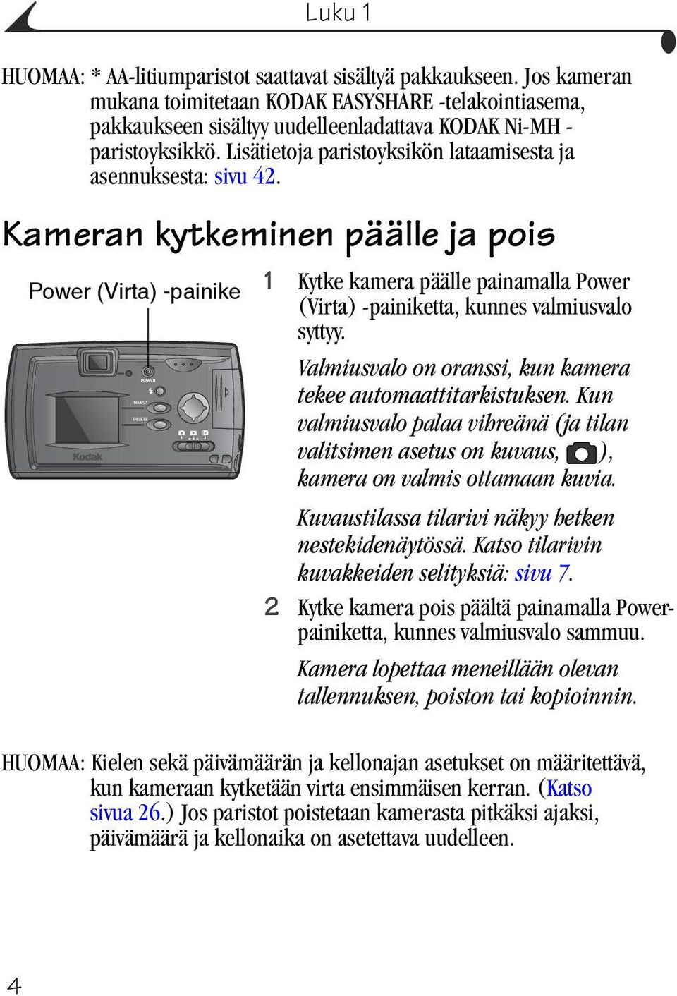 Kameran kytkeminen päälle ja pois Power (Virta) -painike 1 Kytke kamera päälle painamalla Power (Virta) -painiketta, kunnes valmiusvalo syttyy.