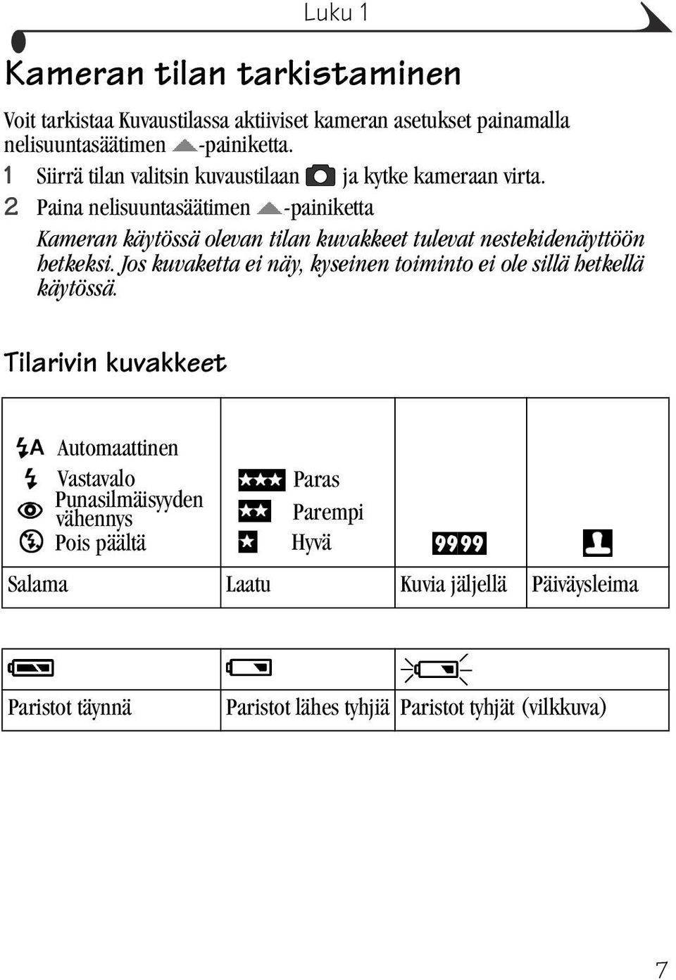 2 Paina nelisuuntasäätimen -painiketta Kameran käytössä olevan tilan kuvakkeet tulevat nestekidenäyttöön hetkeksi.