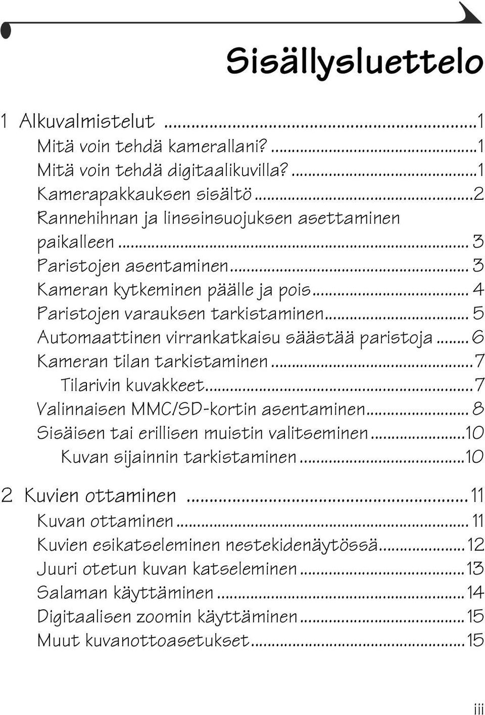 ..7 Tilarivin kuvakkeet...7 Valinnaisen MMC/SD-kortin asentaminen... 8 Sisäisen tai erillisen muistin valitseminen...10 Kuvan sijainnin tarkistaminen...10 2 Kuvien ottaminen.