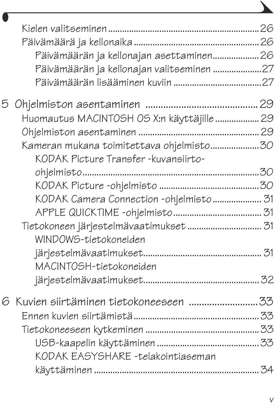 ..30 KODAK Picture -ohjelmisto...30 KODAK Camera Connection -ohjelmisto... 31 APPLE QUICKTIME -ohjelmisto... 31 Tietokoneen järjestelmävaatimukset... 31 WINDOWS-tietokoneiden järjestelmävaatimukset.