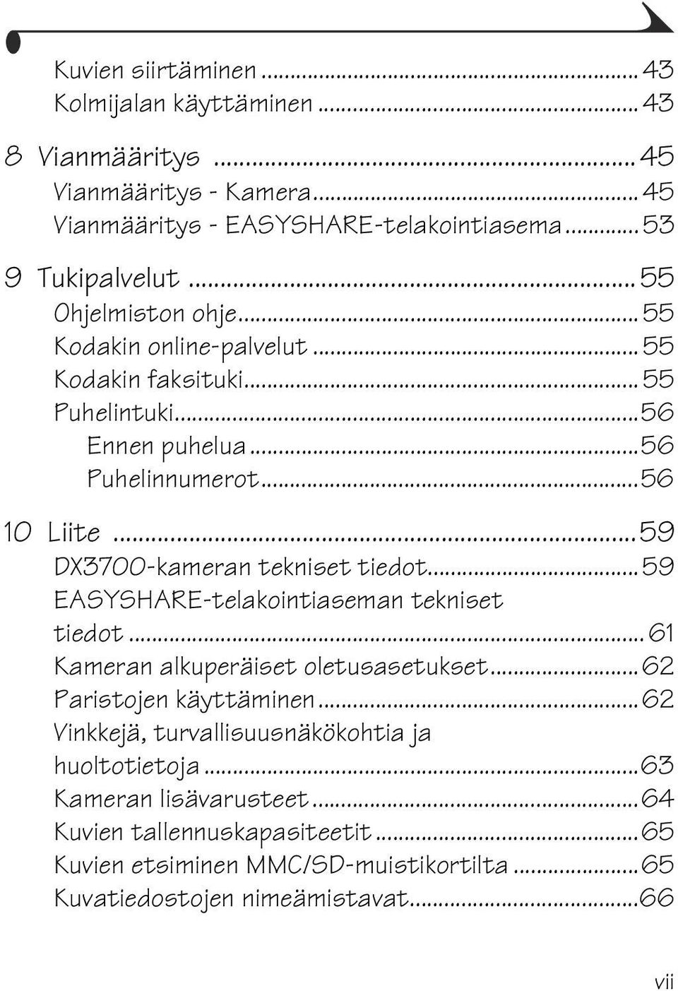 ..59 DX3700-kameran tekniset tiedot...59 EASYSHARE-telakointiaseman tekniset tiedot... 61 Kameran alkuperäiset oletusasetukset...62 Paristojen käyttäminen.