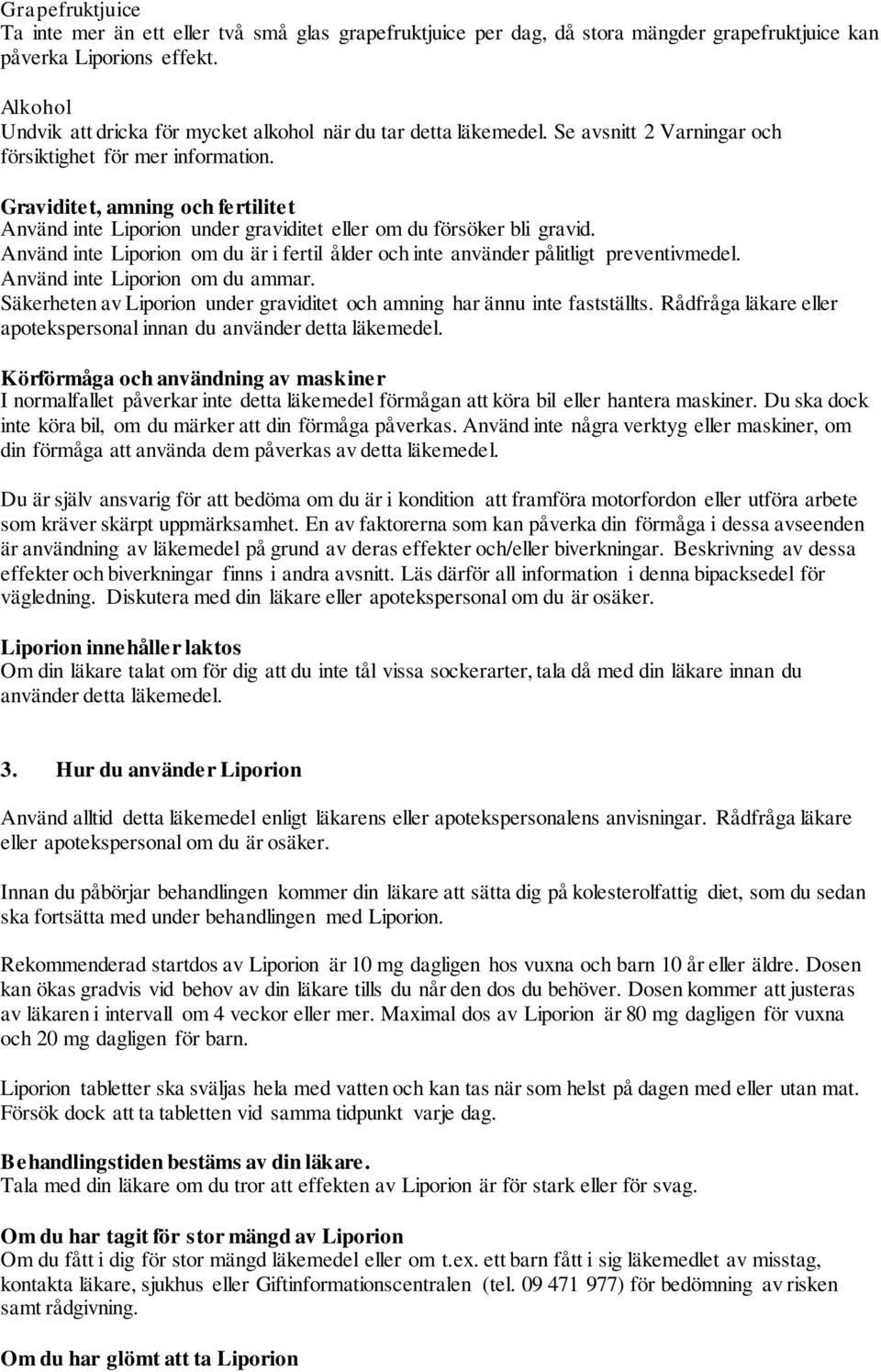 Graviditet, amning och fertilitet Använd inte Liporion under graviditet eller om du försöker bli gravid. Använd inte Liporion om du är i fertil ålder och inte använder pålitligt preventivmedel.