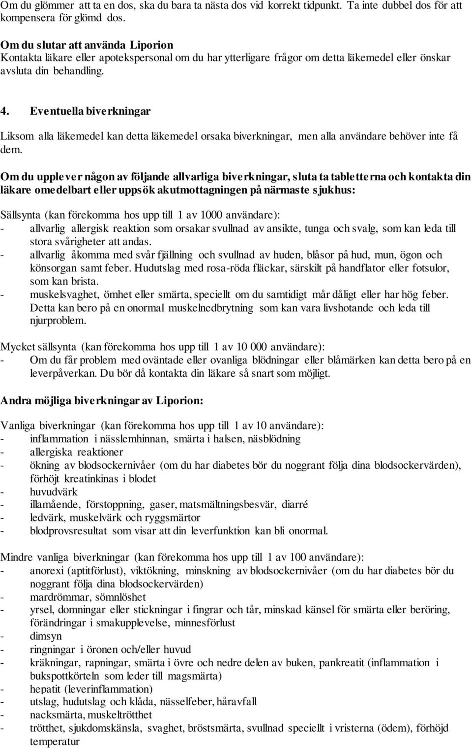 Eventuella biverkningar Liksom alla läkemedel kan detta läkemedel orsaka biverkningar, men alla användare behöver inte få dem.