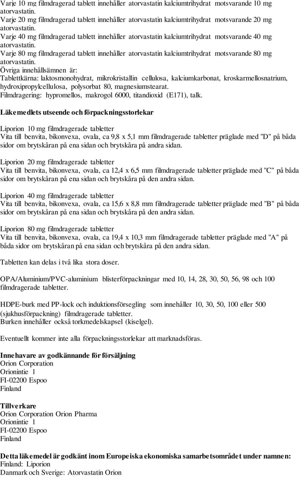 Varje 40 mg filmdragerad tablett innehåller atorvastatin kalciumtrihydrat motsvarande 40 mg atorvastatin.