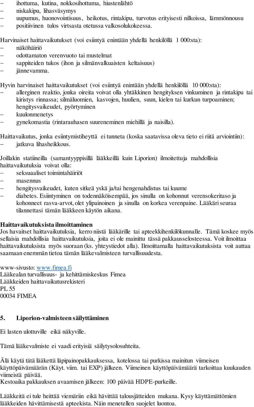 Harvinaiset haittavaikutukset (voi esiintyä enintään yhdellä henkilöllä 1 000:sta): näköhäiriö odottamaton verenvuoto tai mustelmat sappiteiden tukos (ihon ja silmänvalkuaisten keltaisuus) jännevamma.