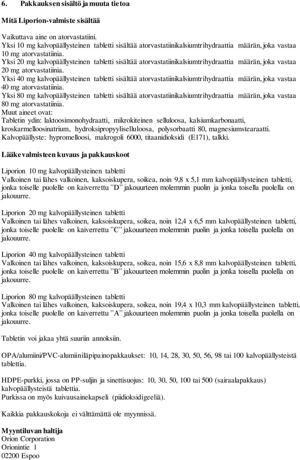 Yksi 20 mg kalvopäällysteinen tabletti sisältää atorvastatiinikalsiumtrihydraattia määrän, joka vastaa 20 mg atorvastatiinia.