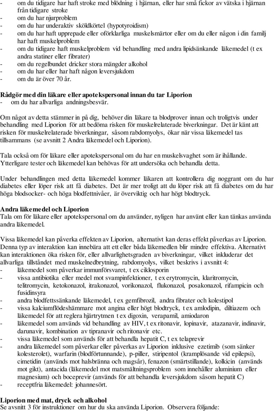 (t ex andra statiner eller fibrater) - om du regelbundet dricker stora mängder alkohol - om du har eller har haft någon leversjukdom - om du är över 70 år.