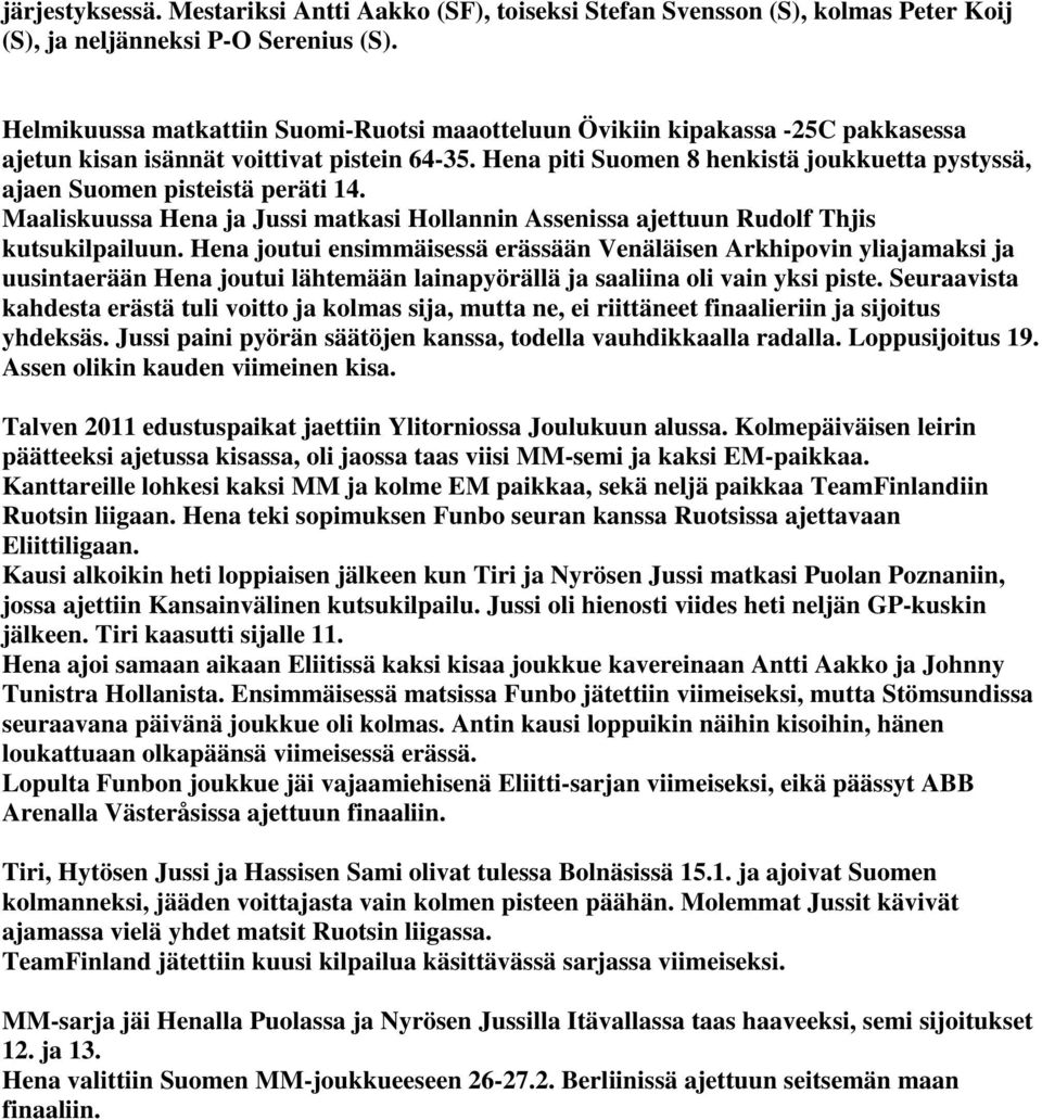 Hena piti Suomen 8 henkistä joukkuetta pystyssä, ajaen Suomen pisteistä peräti 14. Maaliskuussa Hena ja Jussi matkasi Hollannin Assenissa ajettuun Rudolf Thjis kutsukilpailuun.