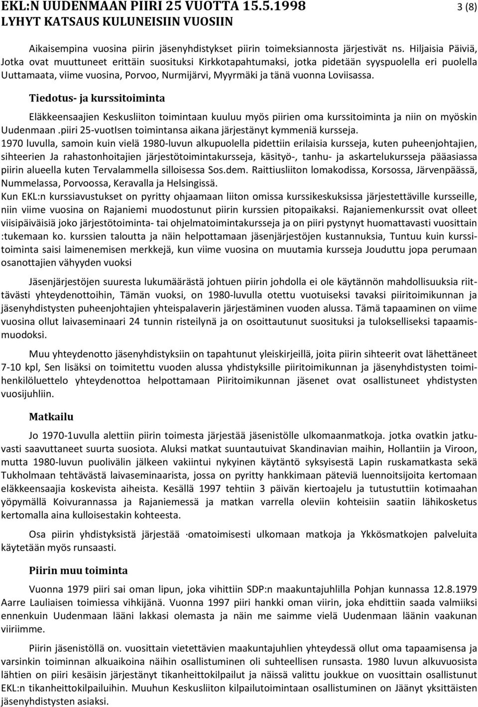 Loviisassa. Tiedotus- ja kurssitoiminta Eläkkeensaajien Keskusliiton toimintaan kuuluu myös piirien oma kurssitoiminta ja niin on myöskin Uudenmaan.